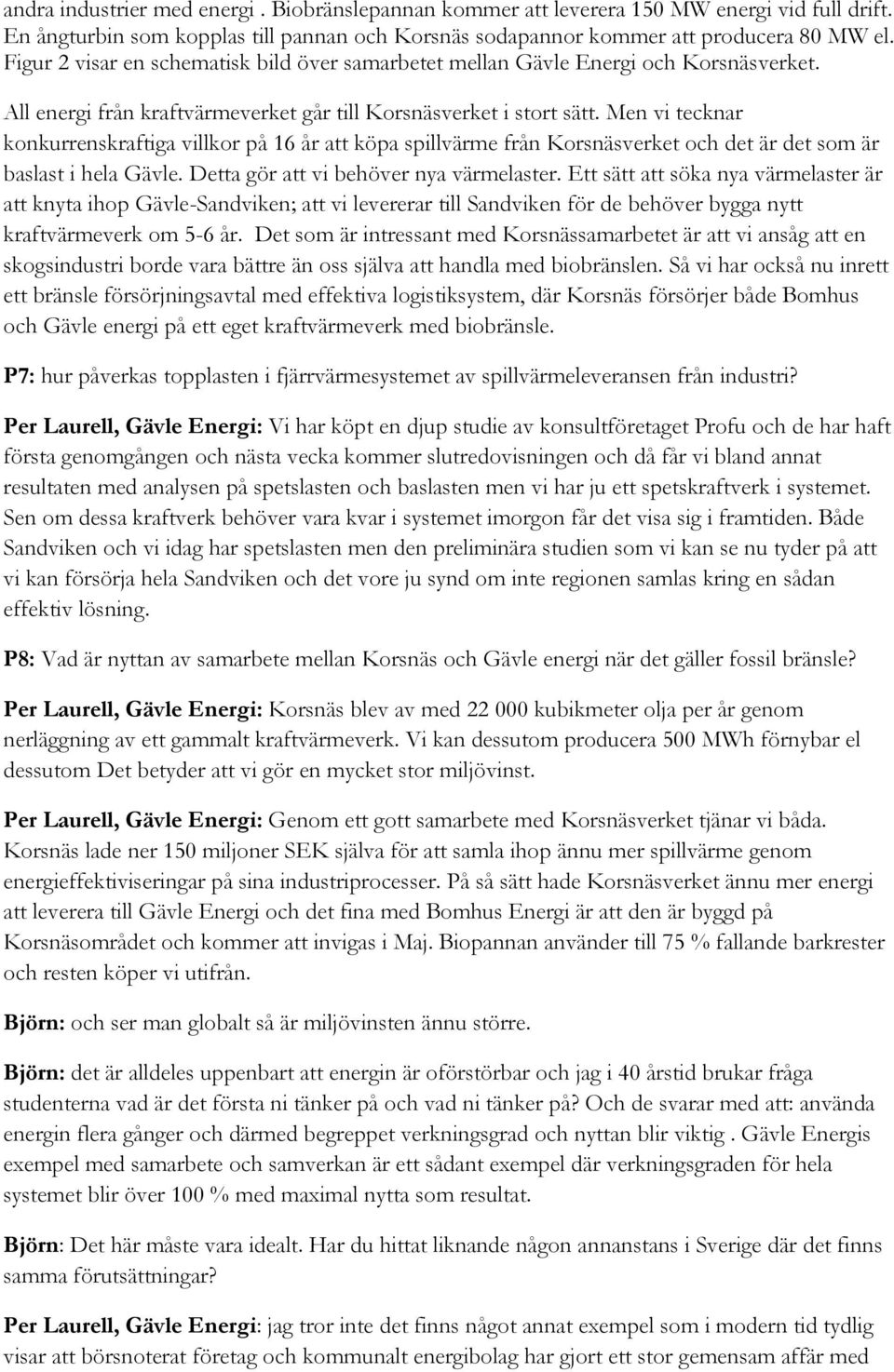 Men vi tecknar konkurrenskraftiga villkor på 16 år att köpa spillvärme från Korsnäsverket och det är det som är baslast i hela Gävle. Detta gör att vi behöver nya värmelaster.