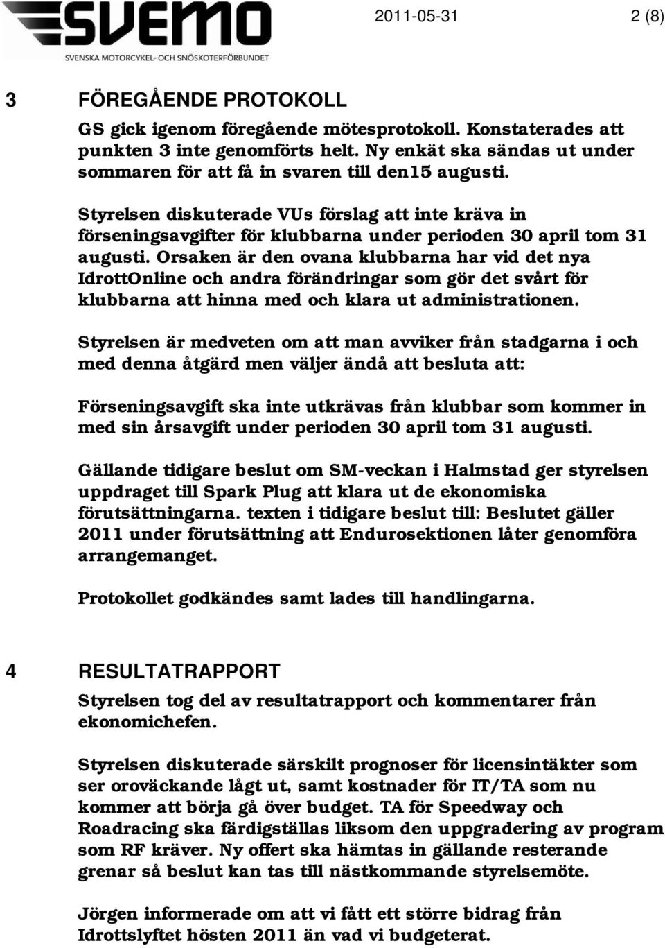 Orsaken är den ovana klubbarna har vid det nya IdrottOnline och andra förändringar som gör det svårt för klubbarna att hinna med och klara ut administrationen.