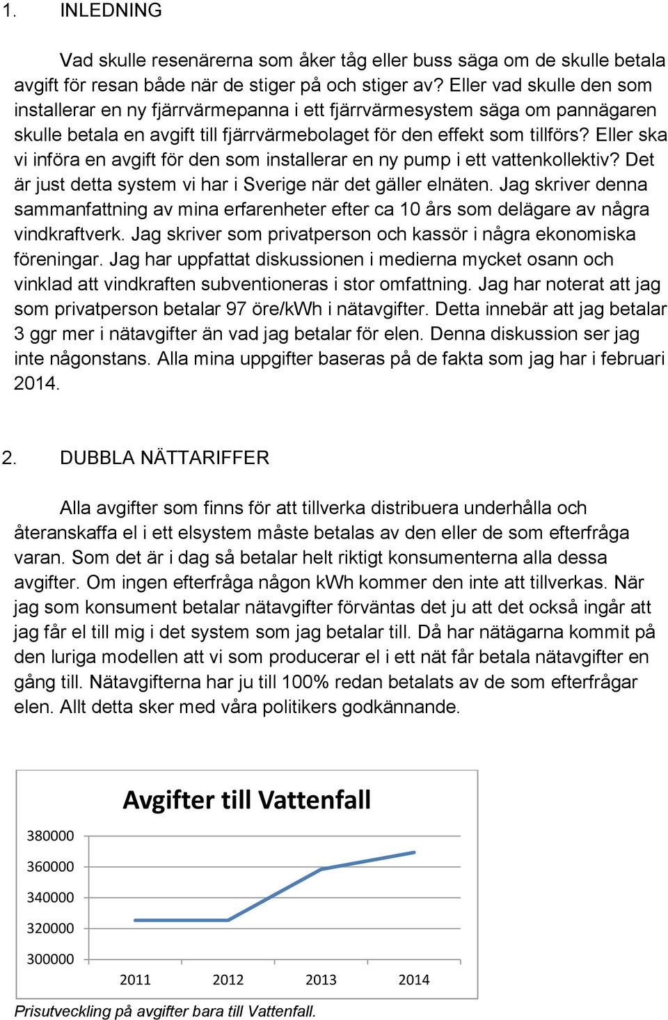 Eller ska vi införa en avgift för den som installerar en ny pump i ett vattenkollektiv? Det är just detta system vi har i Sverige när det gäller elnäten.