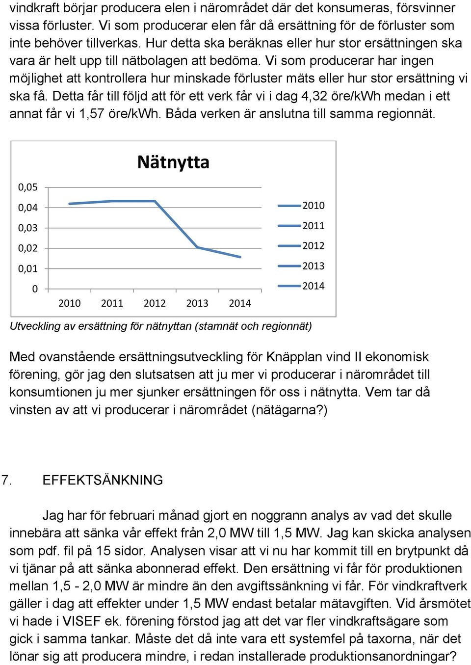 Vi som producerar har ingen möjlighet att kontrollera hur minskade förluster mäts eller hur stor ersättning vi ska få.