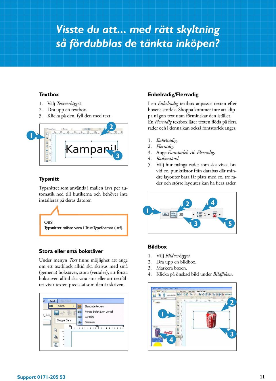 Enkelradig/Flerradig I en Enkelradig textbox anpassas texten efter boxens storlek. Shoppa kommer inte att klippa någon text utan förminskar den istället.