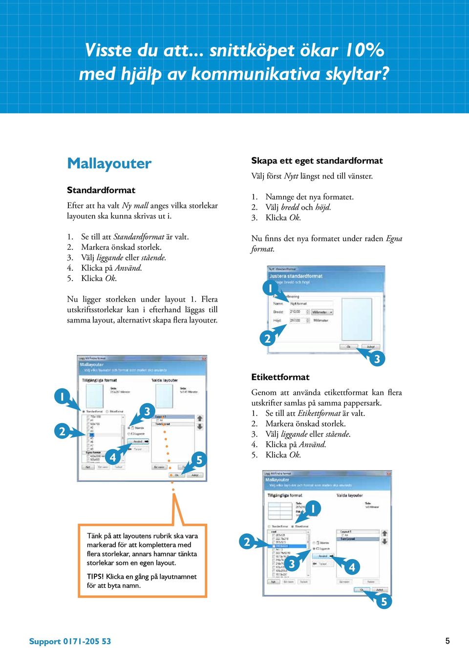 Flera utskriftsstorlekar kan i efterhand läggas till samma layout, alternativt skapa flera layouter. 5 Skapa ett eget standardformat Välj först Nytt längst ned till vänster.. Namnge det nya formatet.