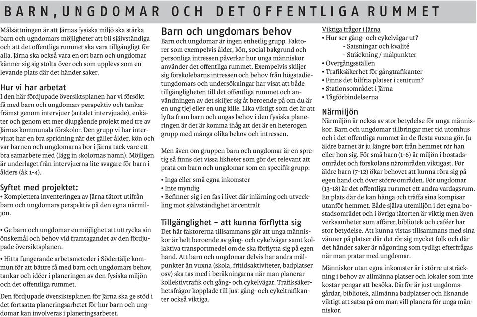 Hur vi har arbetat I den här fördjupade översiktsplanen har vi försökt få med barn och ungdomars perspektiv och tankar främst genom intervjuer (antalet intervjuade), enkäter och genom ett mer