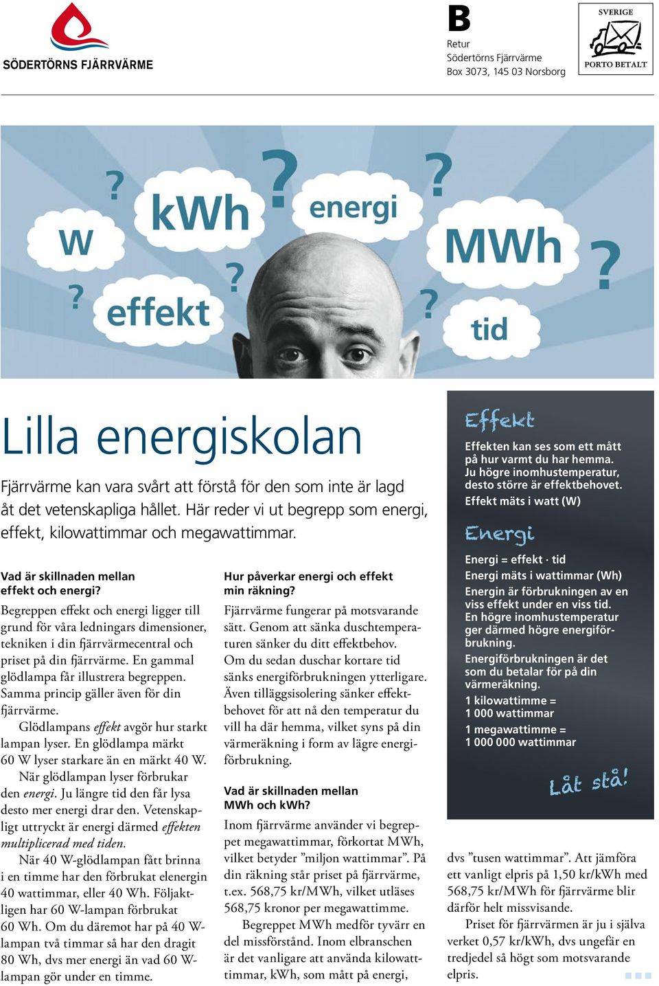 Effekt mäts i watt (W) Energi Vad är skillnaden mellan effekt och energi?