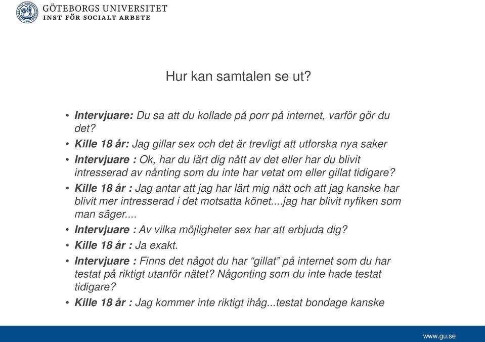 eller gillat tidigare? Kille 18 år : Jag antar att jag har lärt mig nått och att jag kanske har blivit mer intresserad i det motsatta könet...jag har blivit nyfiken som man säger.