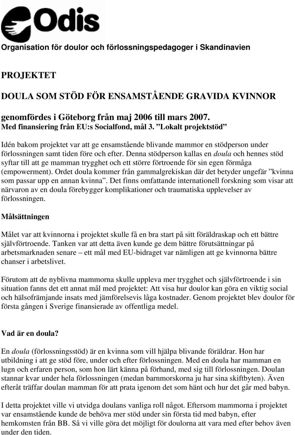 Denna stödperson kallas en doula och hennes stöd syftar till att ge mamman trygghet och ett större förtroende för sin egen förmåga (empowerment).