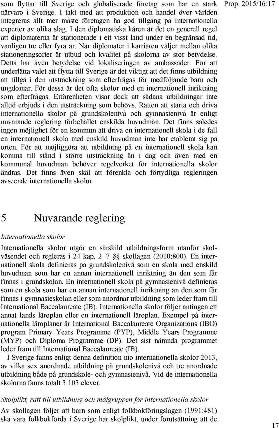 I den diplomatiska kåren är det en generell regel att diplomaterna är stationerade i ett visst land under en begränsad tid, vanligen tre eller fyra år.