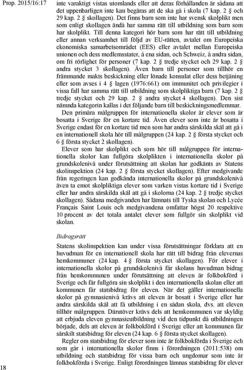 Till denna kategori hör barn som har rätt till utbildning eller annan verksamhet till följd av EU-rätten, avtalet om Europeiska ekonomiska samarbetsområdet (EES) eller avtalet mellan Europeiska