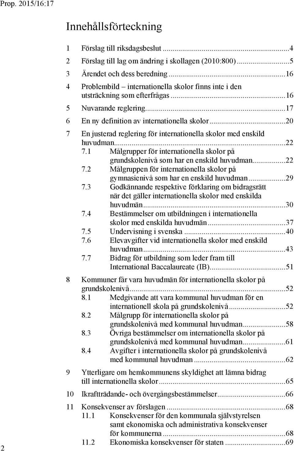 .. 20 7 En justerad reglering för internationella skolor med enskild huvudman... 22 7.1 Målgrupper för internationella skolor på grundskolenivå som har en enskild huvudman... 22 7.2 Målgruppen för internationella skolor på gymnasienivå som har en enskild huvudman.