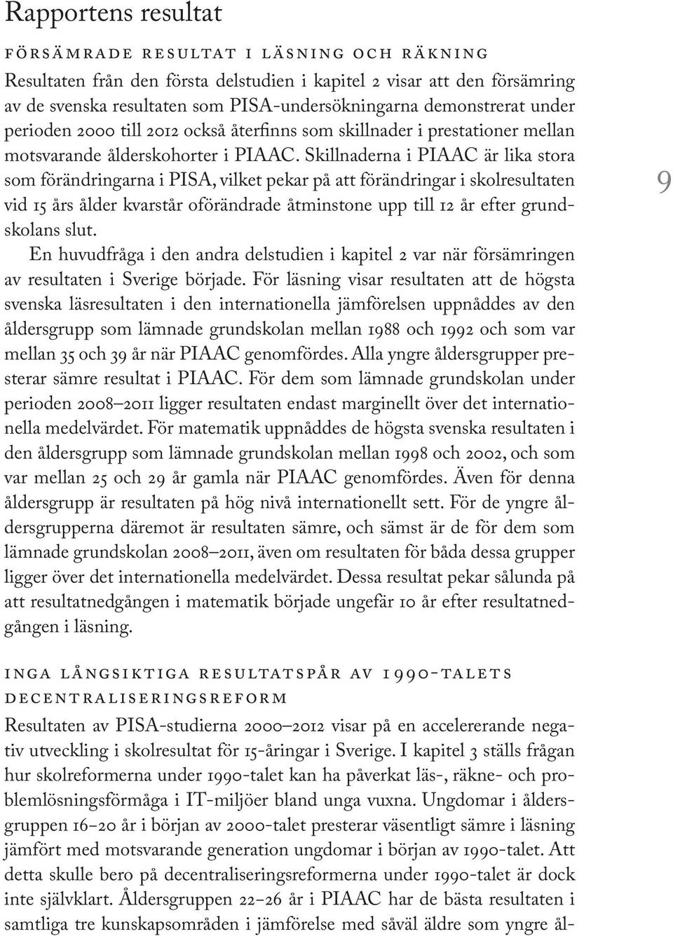 Skillnaderna i PIAAC är lika stora som förändringarna i PISA, vilket pekar på att förändringar i skolresultaten vid 15 års ålder kvarstår oförändrade åtminstone upp till 12 år efter grundskolans slut.