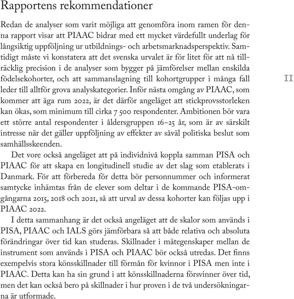 Samtidigt måste vi konstatera att det svenska urvalet är för litet för att nå tillräcklig precision i de analyser som bygger på jämförelser mellan enskilda födelsekohorter, och att sammanslagning