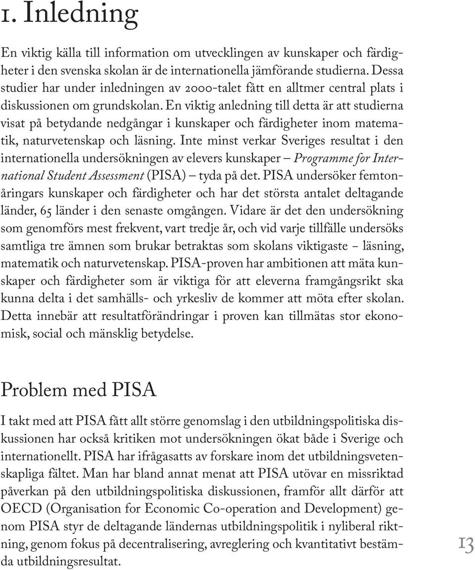 En viktig anledning till detta är att studierna visat på betydande nedgångar i kunskaper och färdigheter inom matematik, naturvetenskap och läsning.