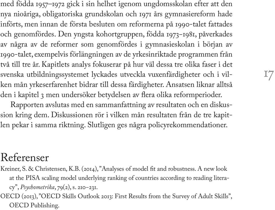 Den yngsta kohortgruppen, födda 1973 1981, påverkades av några av de reformer som genomfördes i gymnasieskolan i början av 1990-talet, exempelvis förlängningen av de yrkesinriktade programmen från