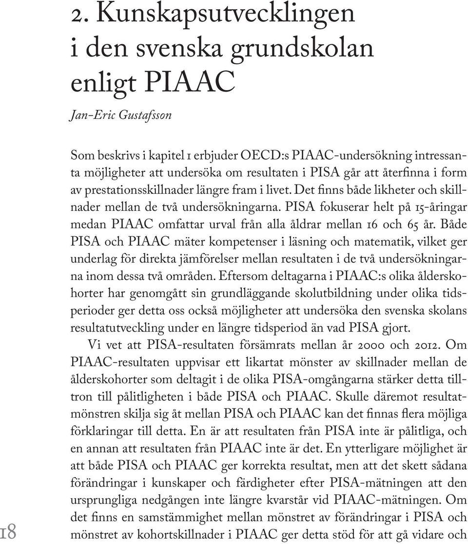 PISA fokuserar helt på 15-åringar medan PIAAC omfattar urval från alla åldrar mellan 16 och 65 år.