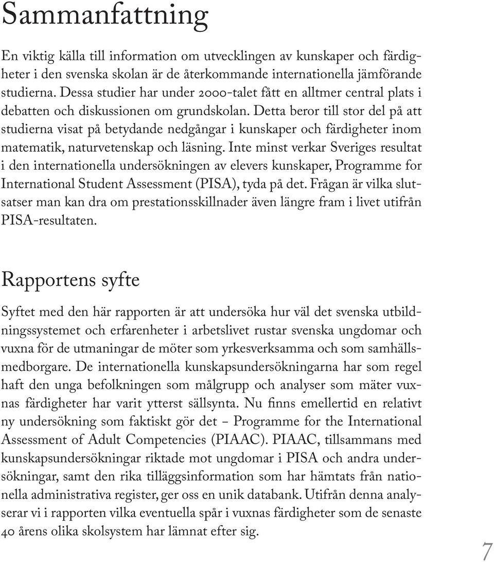 Detta beror till stor del på att studierna visat på betydande nedgångar i kunskaper och färdigheter inom matematik, naturvetenskap och läsning.