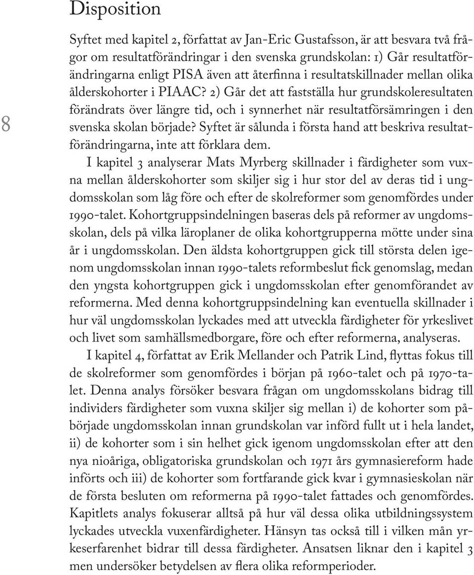 2) Går det att fastställa hur grundskoleresultaten förändrats över längre tid, och i synnerhet när resultatförsämringen i den svenska skolan började?