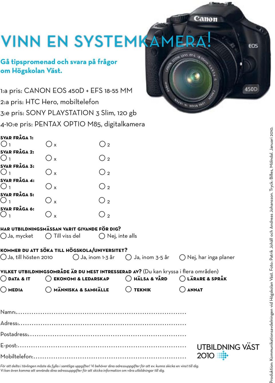 3: svar fråga 4: svar fråga 5: svar fråga 6: har utbildningsmässan varit givande för dig? Ja, mycket Till viss del Nej, inte alls kommer du att söka till högskola/universitet?