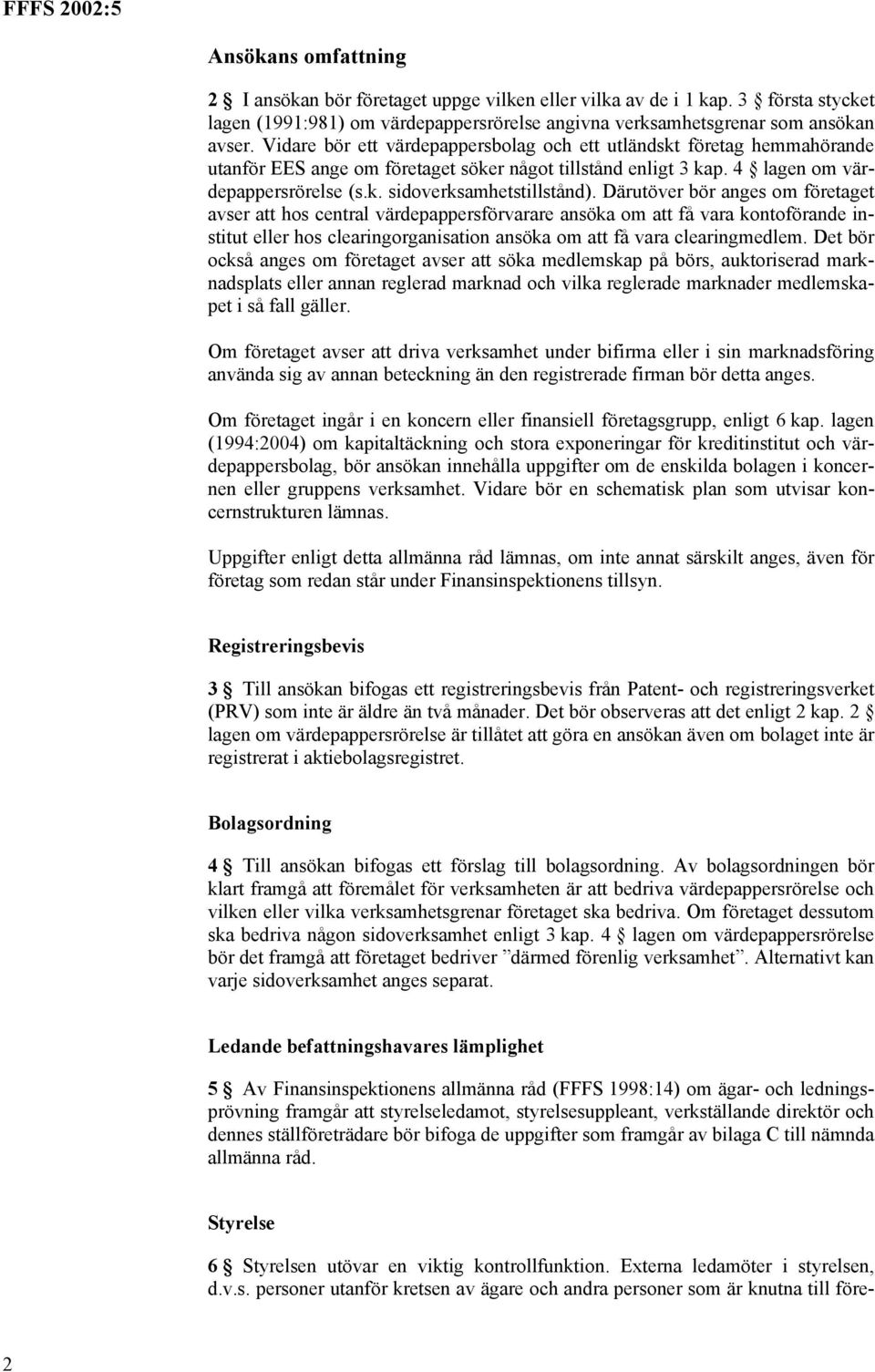 Därutöver bör anges om företaget avser att hos central värdepappersförvarare ansöka om att få vara kontoförande institut eller hos clearingorganisation ansöka om att få vara clearingmedlem.