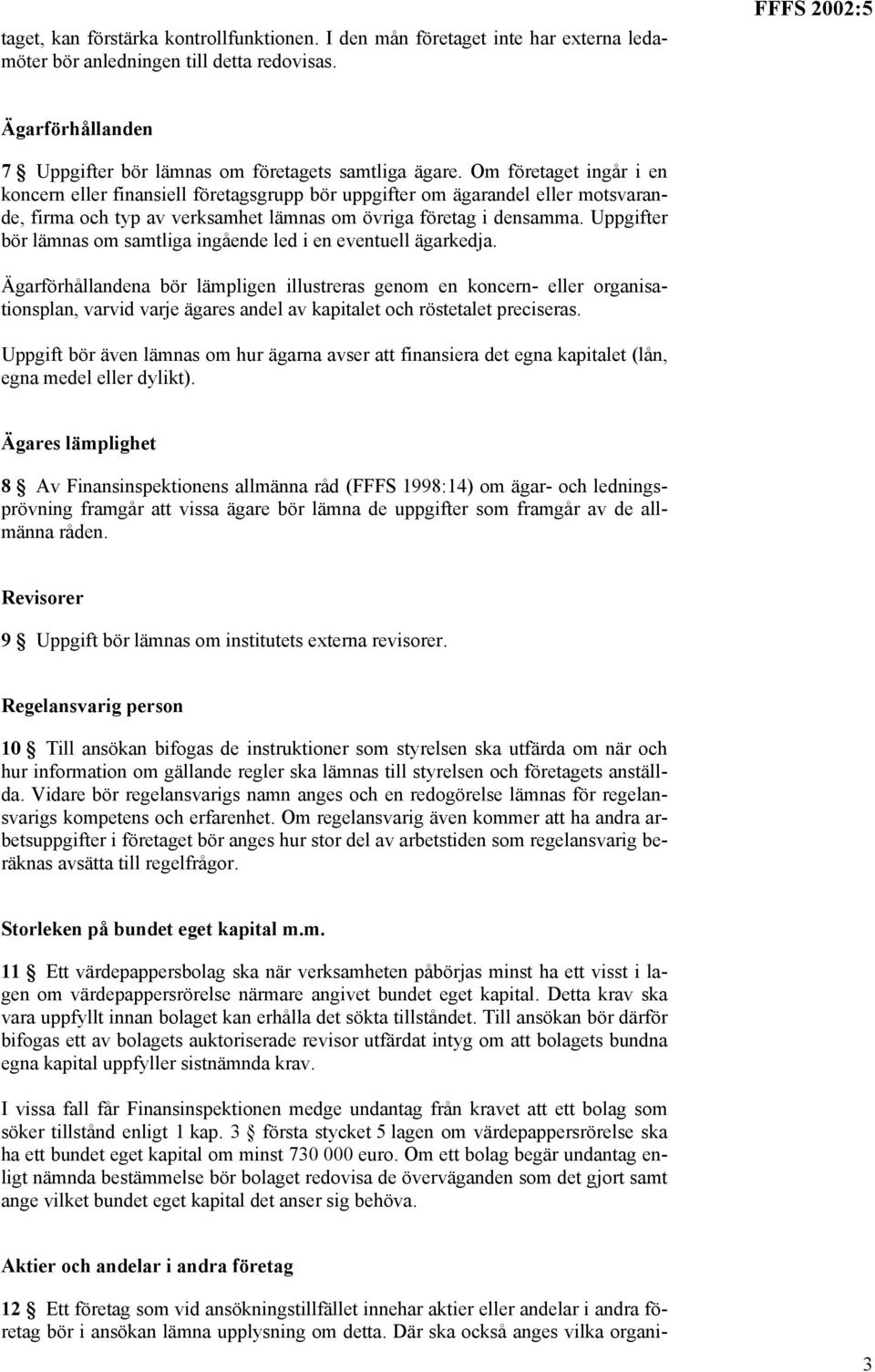 Om företaget ingår i en koncern eller finansiell företagsgrupp bör uppgifter om ägarandel eller motsvarande, firma och typ av verksamhet lämnas om övriga företag i densamma.