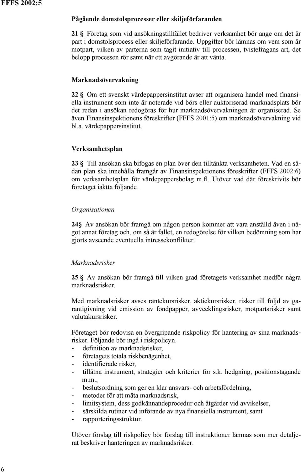 Marknadsövervakning 22 Om ett svenskt värdepappersinstitut avser att organisera handel med finansiella instrument som inte är noterade vid börs eller auktoriserad marknadsplats bör det redan i