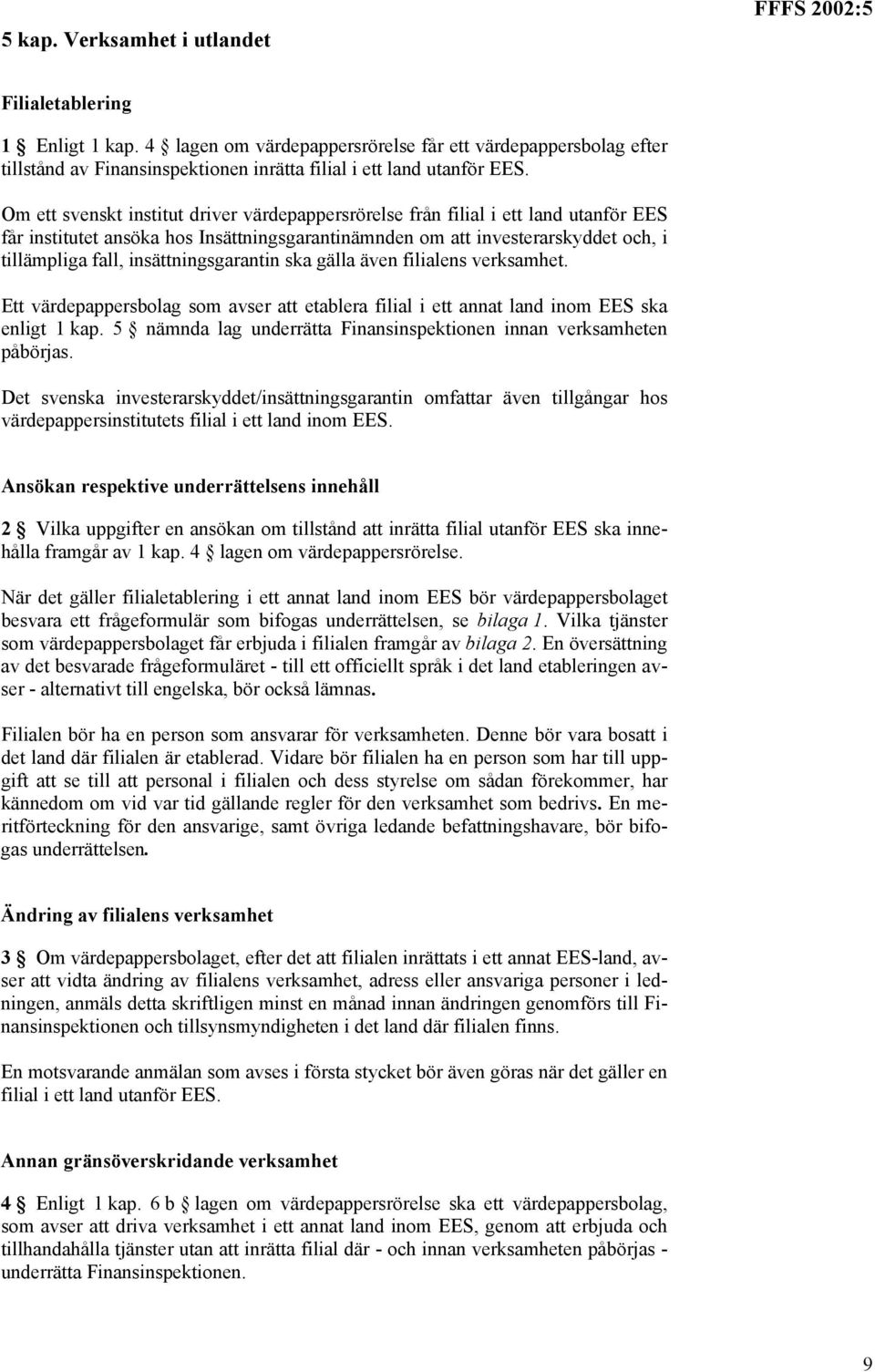 Om ett svenskt institut driver värdepappersrörelse från filial i ett land utanför EES får institutet ansöka hos Insättningsgarantinämnden om att investerarskyddet och, i tillämpliga fall,