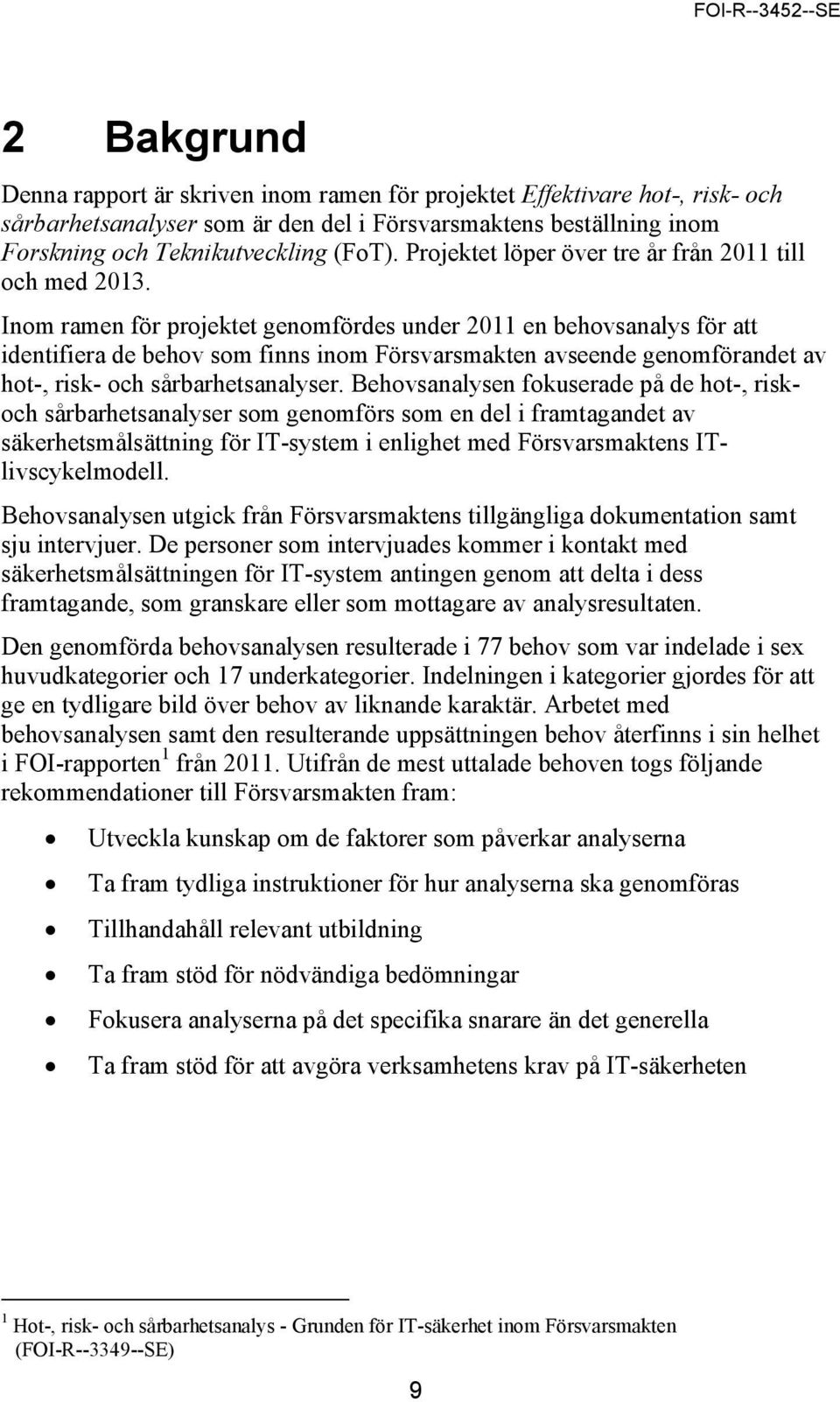 Inom ramen för projektet genomfördes under 2011 en behovsanalys för att identifiera de behov som finns inom Försvarsmakten avseende genomförandet av hot-, risk- och sårbarhetsanalyser.