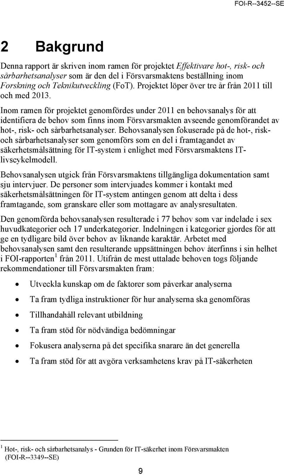 Inom ramen för projektet genomfördes under 2011 en behovsanalys för att identifiera de behov som finns inom Försvarsmakten avseende genomförandet av hot-, risk- och sårbarhetsanalyser.