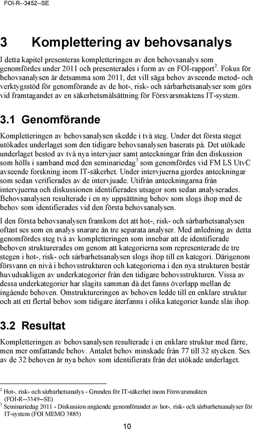 säkerhetsmålsättning för Försvarsmaktens IT-system. 3.1 Genomförande Kompletteringen av behovsanalysen skedde i två steg.