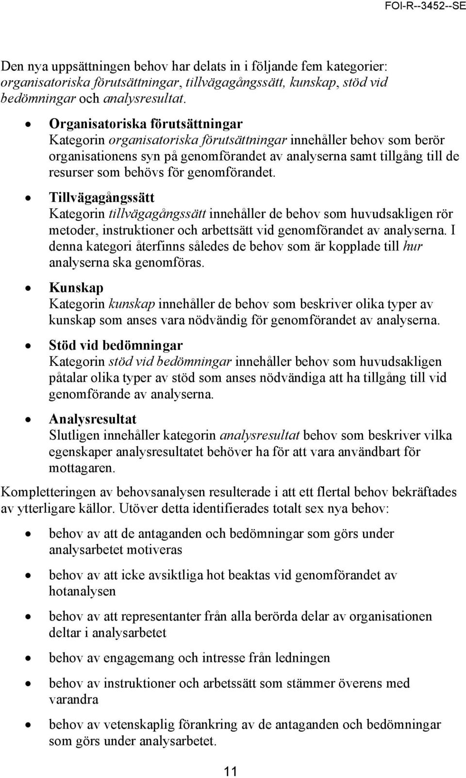 genomförandet. Tillvägagångssätt Kategorin tillvägagångssätt innehåller de behov som huvudsakligen rör metoder, instruktioner och arbettsätt vid genomförandet av analyserna.