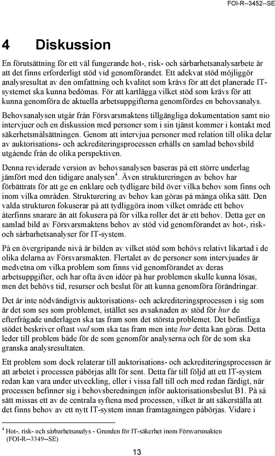 För att kartlägga vilket stöd som krävs för att kunna genomföra de aktuella arbetsuppgifterna genomfördes en behovsanalys.