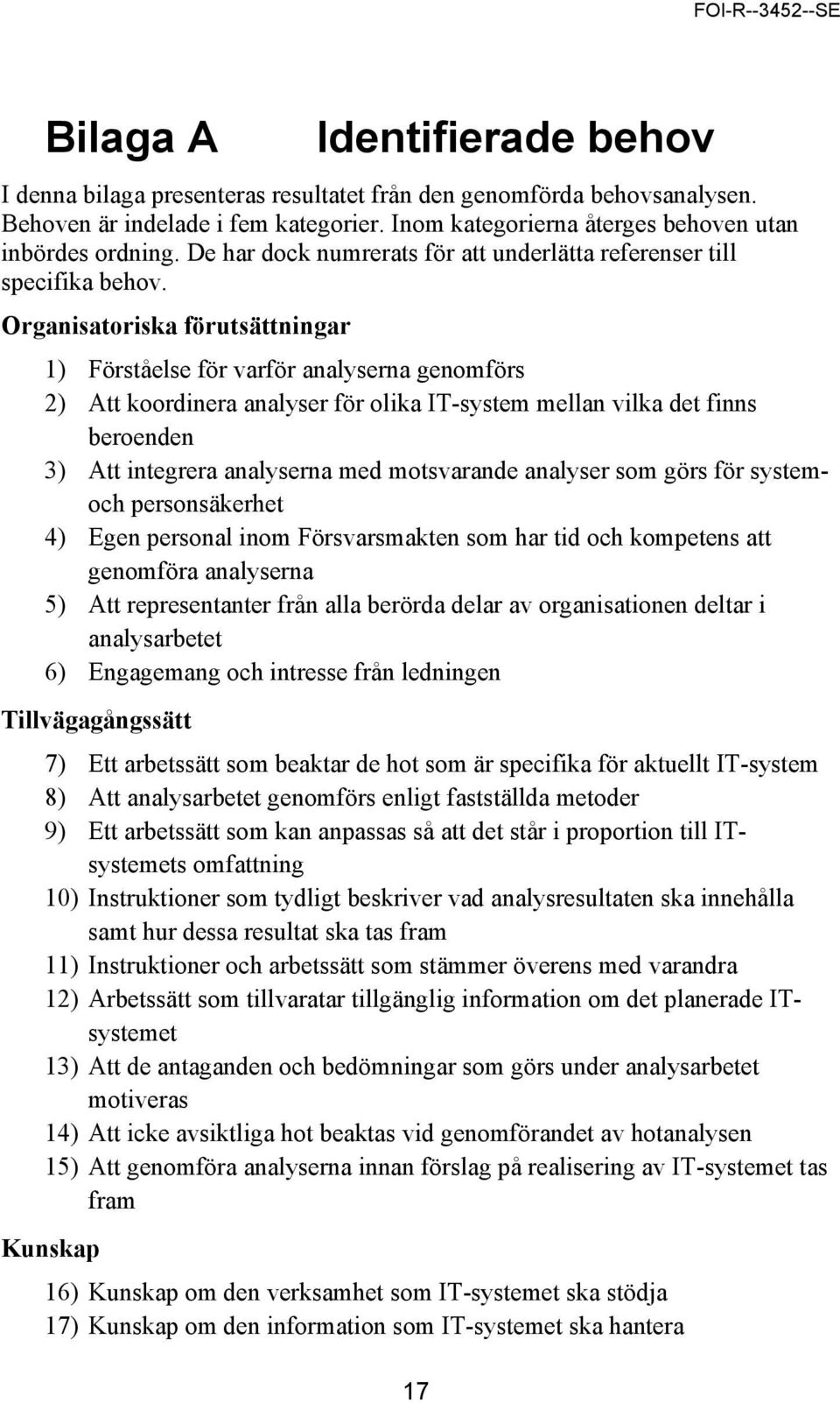 Organisatoriska förutsättningar 1) Förståelse för varför analyserna genomförs 2) Att koordinera analyser för olika IT-system mellan vilka det finns beroenden 3) Att integrera analyserna med