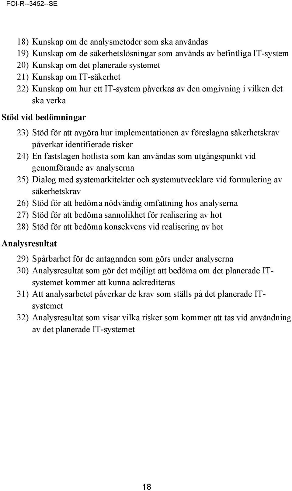 En fastslagen hotlista som kan användas som utgångspunkt vid genomförande av analyserna 25) Dialog med systemarkitekter och systemutvecklare vid formulering av säkerhetskrav 26) Stöd för att bedöma