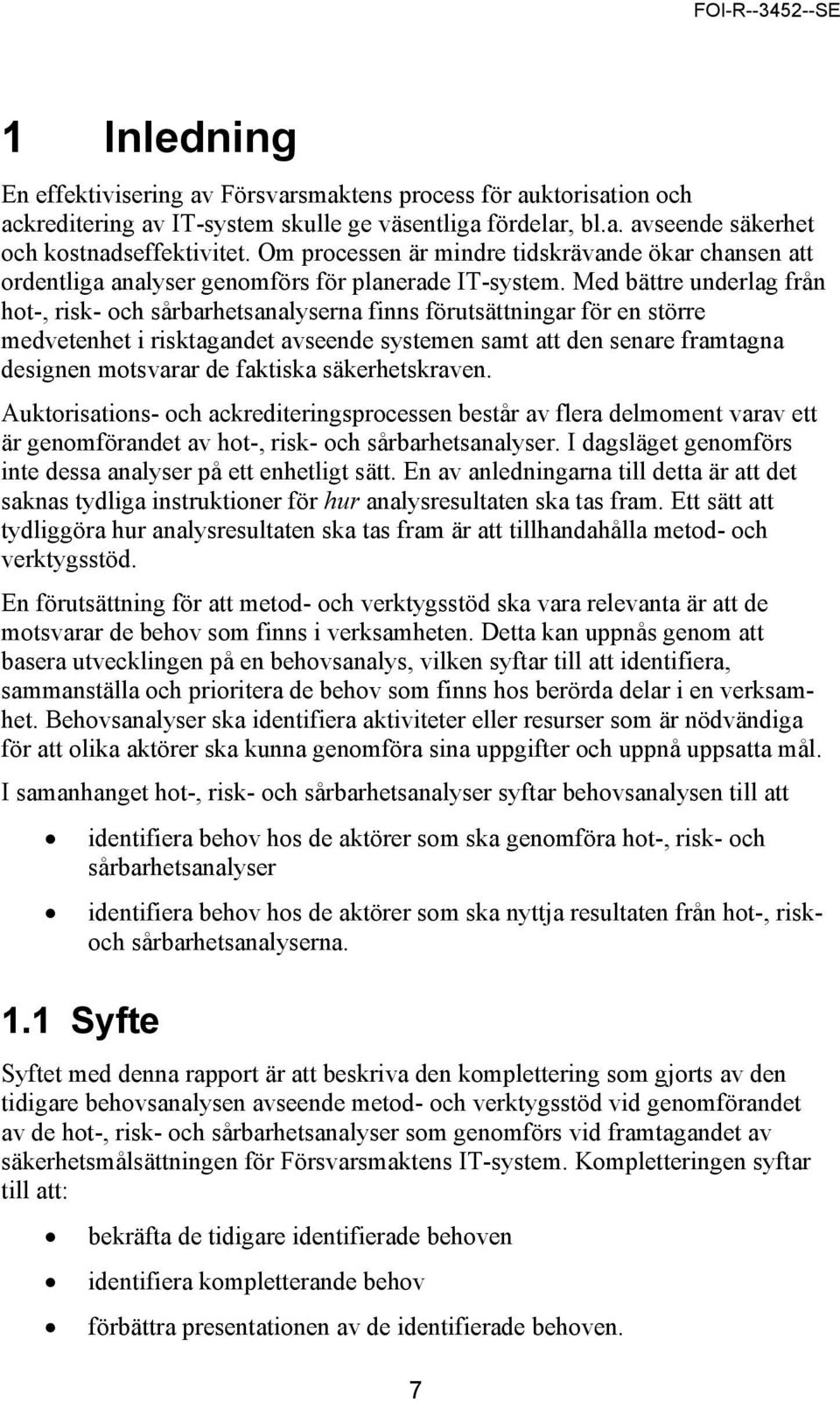 Med bättre underlag från hot-, risk- och sårbarhetsanalyserna finns förutsättningar för en större medvetenhet i risktagandet avseende systemen samt att den senare framtagna designen motsvarar de