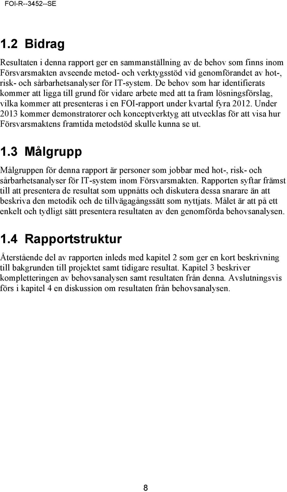 Under 2013 kommer demonstratorer och konceptverktyg att utvecklas för att visa hur Försvarsmaktens framtida metodstöd skulle kunna se ut. 1.