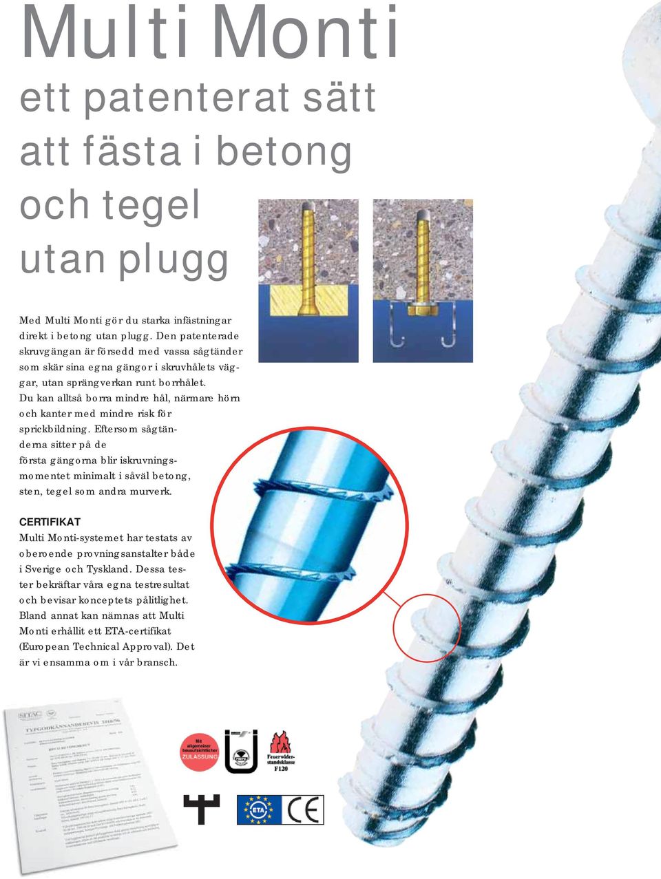 Du kan alltså borra mindre hål, närmare hörn och kanter med mindre risk för sprickbildning.