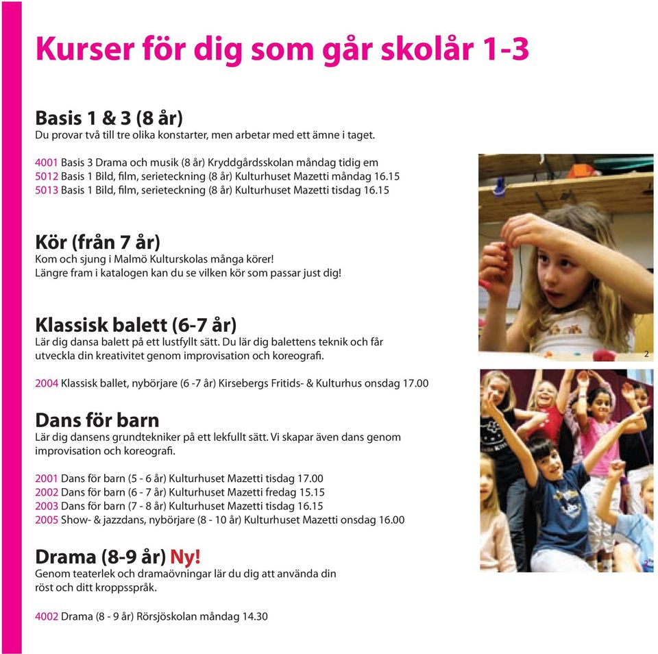 15 5013 Basis 1 Bild, film, serieteckning (8 år) Kulturhuset Mazetti tisdag 16.15 Kör (från 7 år) Kom och sjung i Malmö Kulturskolas många körer!