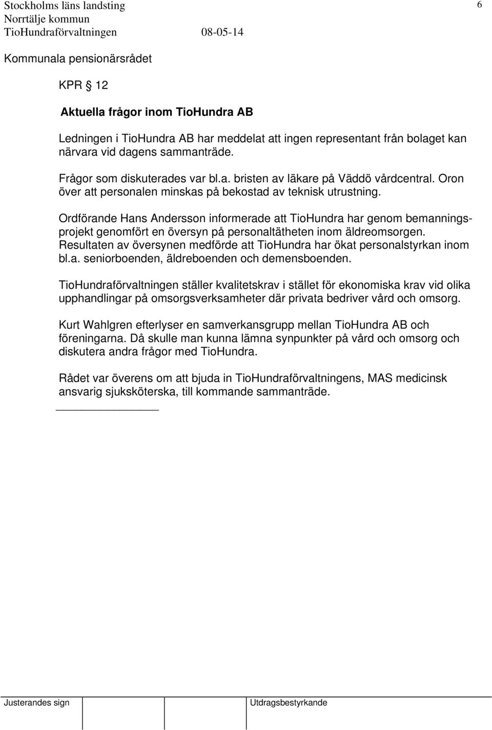 Ordförande Hans Andersson informerade att TioHundra har genom bemanningsprojekt genomfört en översyn på personaltätheten inom äldreomsorgen.