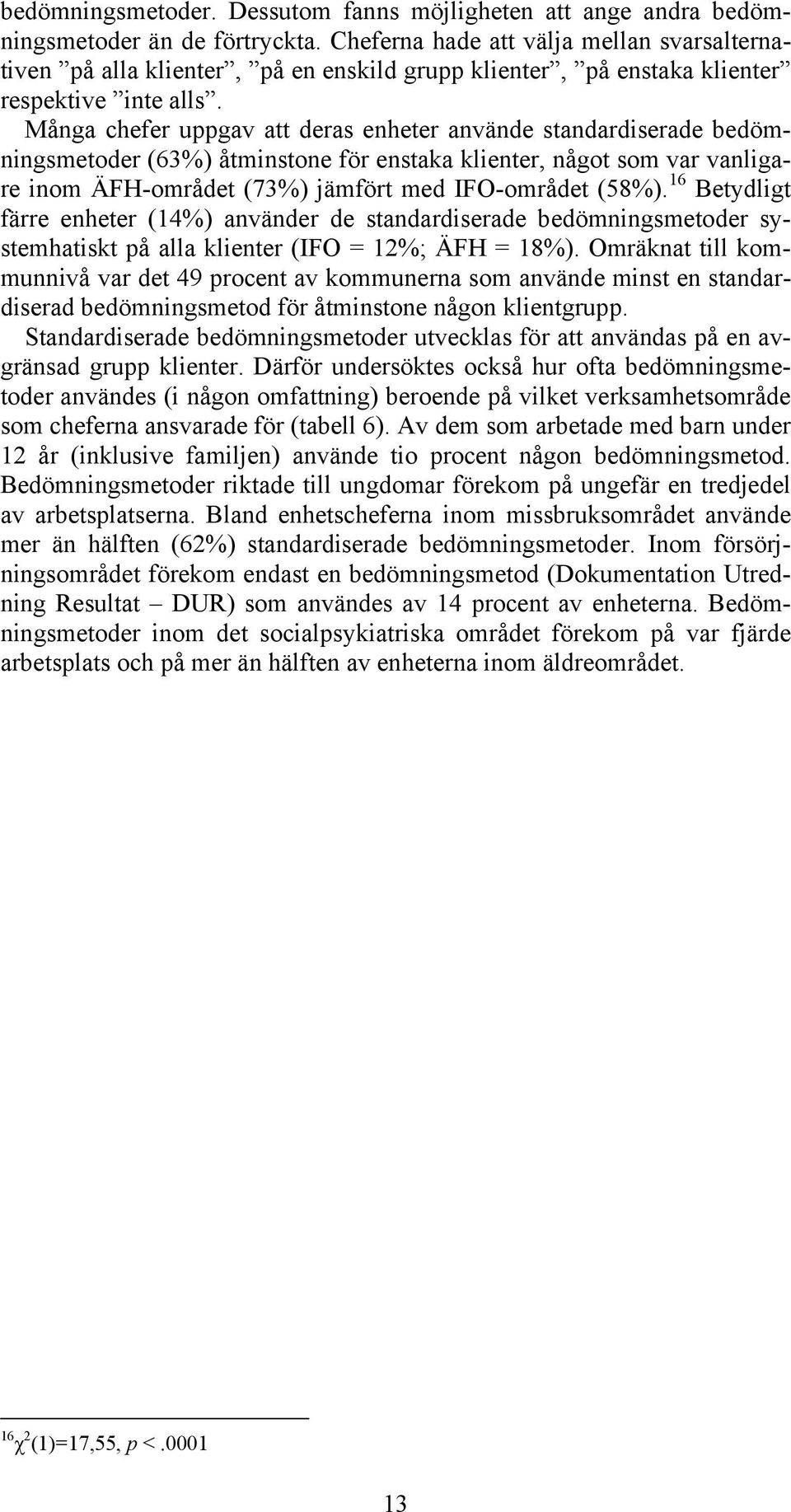 Många chefer uppgav att deras enheter använde standardiserade bedömningsmetoder (63%) åtminstone för enstaka klienter, något som var vanligare inom ÄFH-området (73%) jämfört med IFO-området (58%).