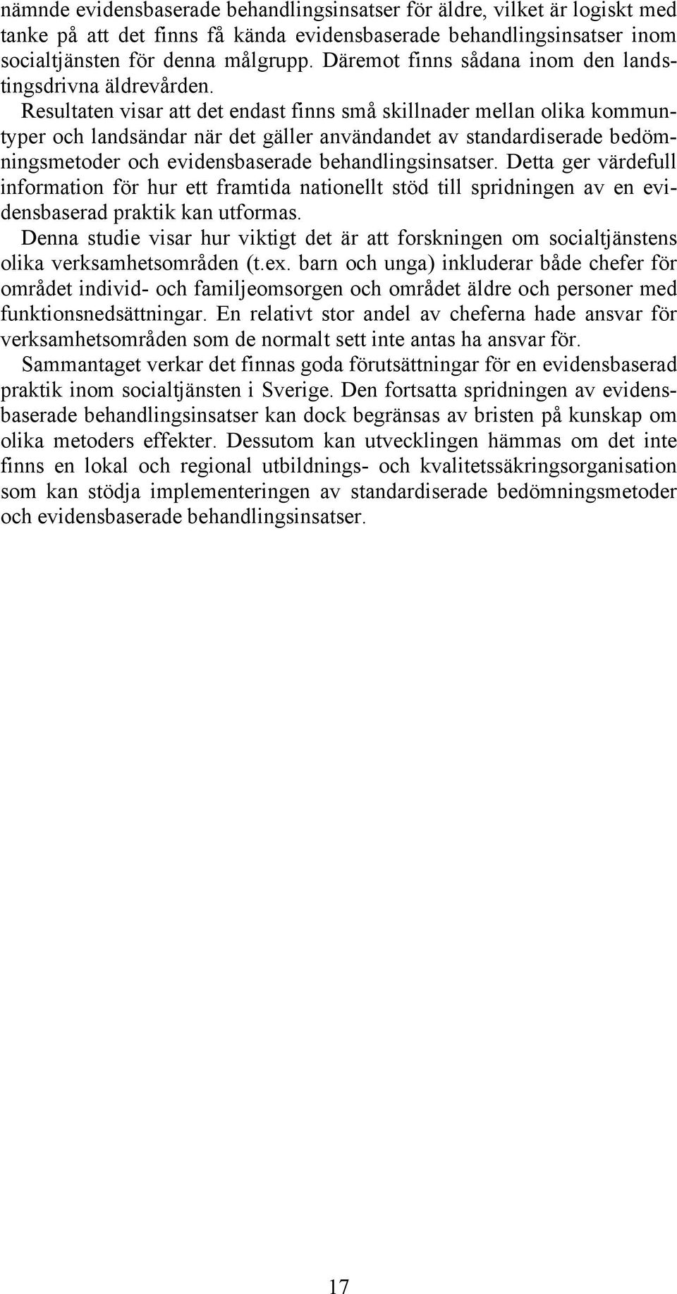 Resultaten visar att det endast finns små skillnader mellan olika kommuntyper och landsändar när det gäller användandet av standardiserade bedömningsmetoder och evidensbaserade behandlingsinsatser.