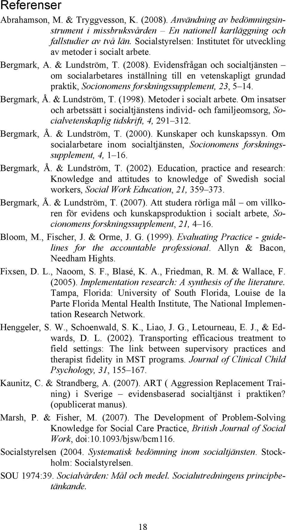 Evidensfrågan och socialtjänsten om socialarbetares inställning till en vetenskapligt grundad praktik, Socionomens forskningssupplement, 23, 5 14. Bergmark, Å. & Lundström, T. (1998).