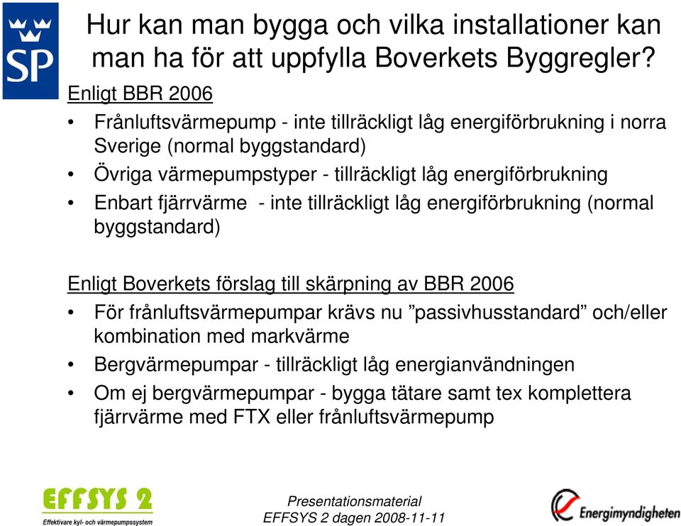 energiförbrukning Enbart fjärrvärme - inte tillräckligt låg energiförbrukning (normal byggstandard) Enligt Boverkets förslag till skärpning av BBR 2006 För
