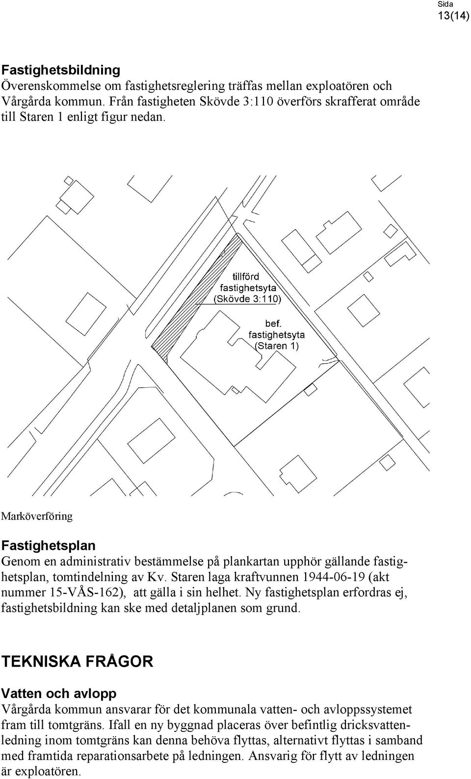 Marköverföring Fastighetsplan Genom en administrativ bestämmelse på plankartan upphör gällande fastighetsplan, tomtindelning av Kv.