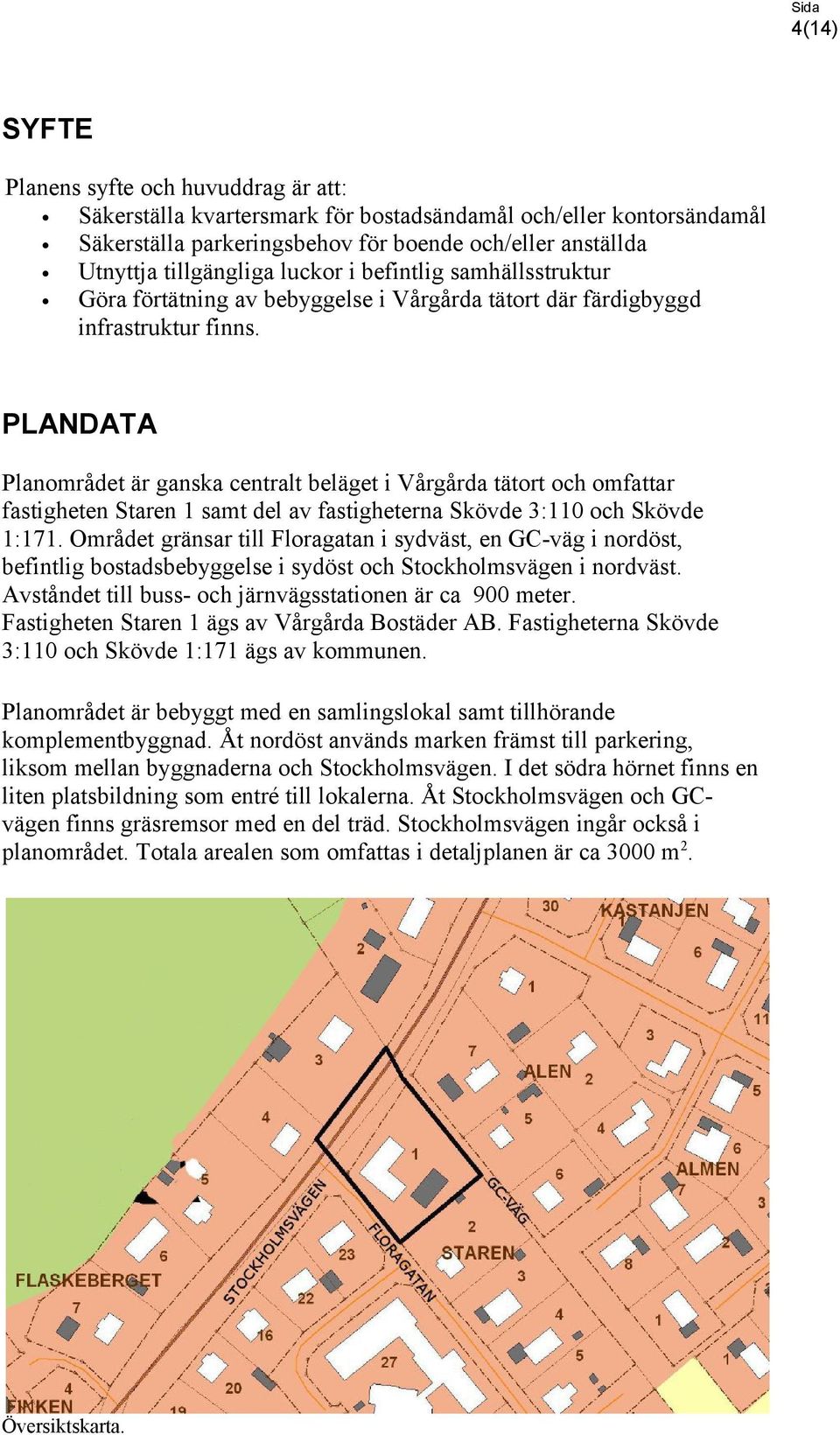 PLANDATA Planområdet är ganska centralt beläget i Vårgårda tätort och omfattar fastigheten Staren 1 samt del av fastigheterna Skövde 3:110 och Skövde 1:171.