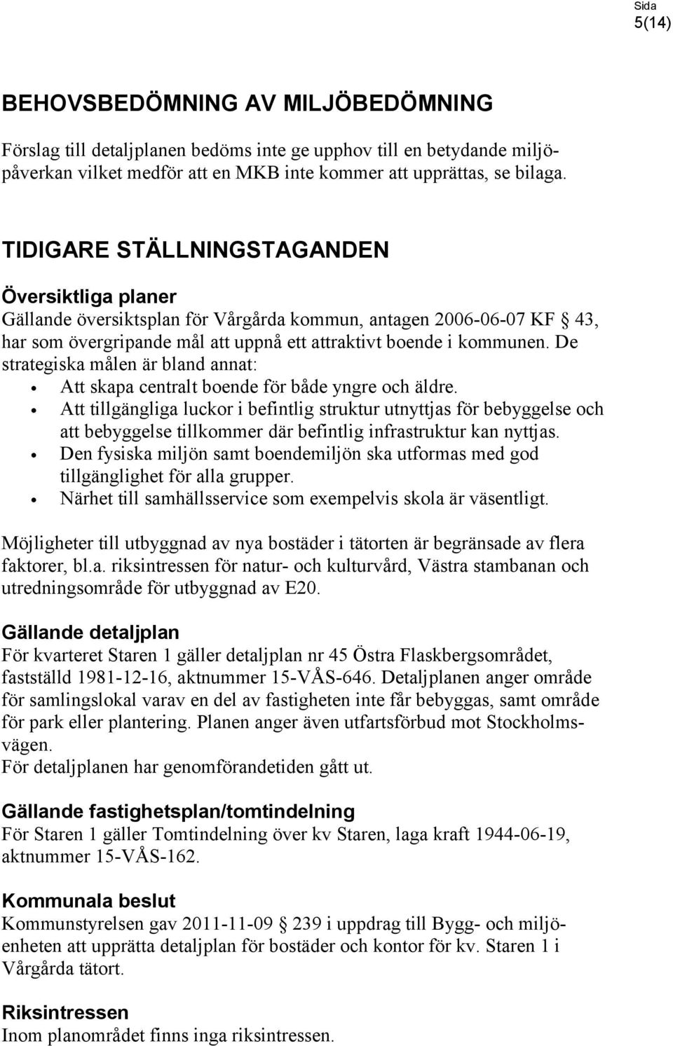 De strategiska målen är bland annat: Att skapa centralt boende för både yngre och äldre.