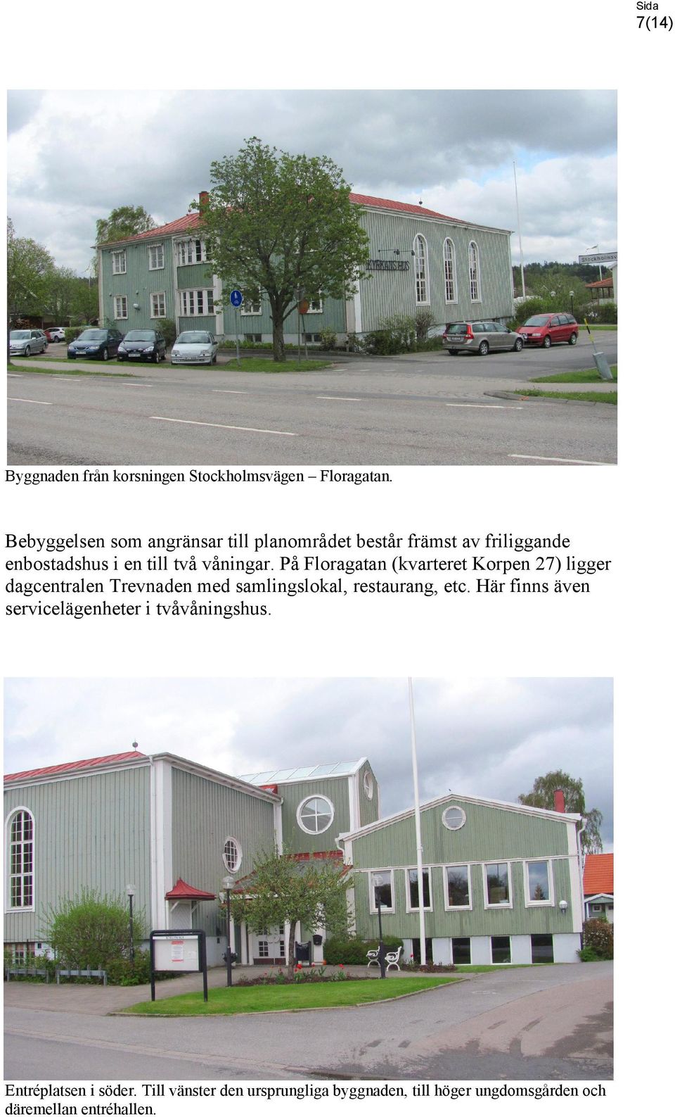 På Floragatan (kvarteret Korpen 27) ligger dagcentralen Trevnaden med samlingslokal, restaurang, etc.