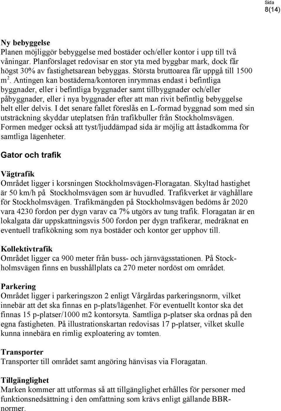 Antingen kan bostäderna/kontoren inrymmas endast i befintliga byggnader, eller i befintliga byggnader samt tillbyggnader och/eller påbyggnader, eller i nya byggnader efter att man rivit befintlig