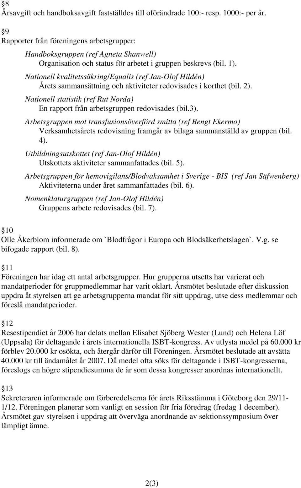 Nationell kvalitetssäkring/equalis (ref Jan-Olof Hildén) Årets sammansättning och aktiviteter redovisades i korthet (bil. 2).