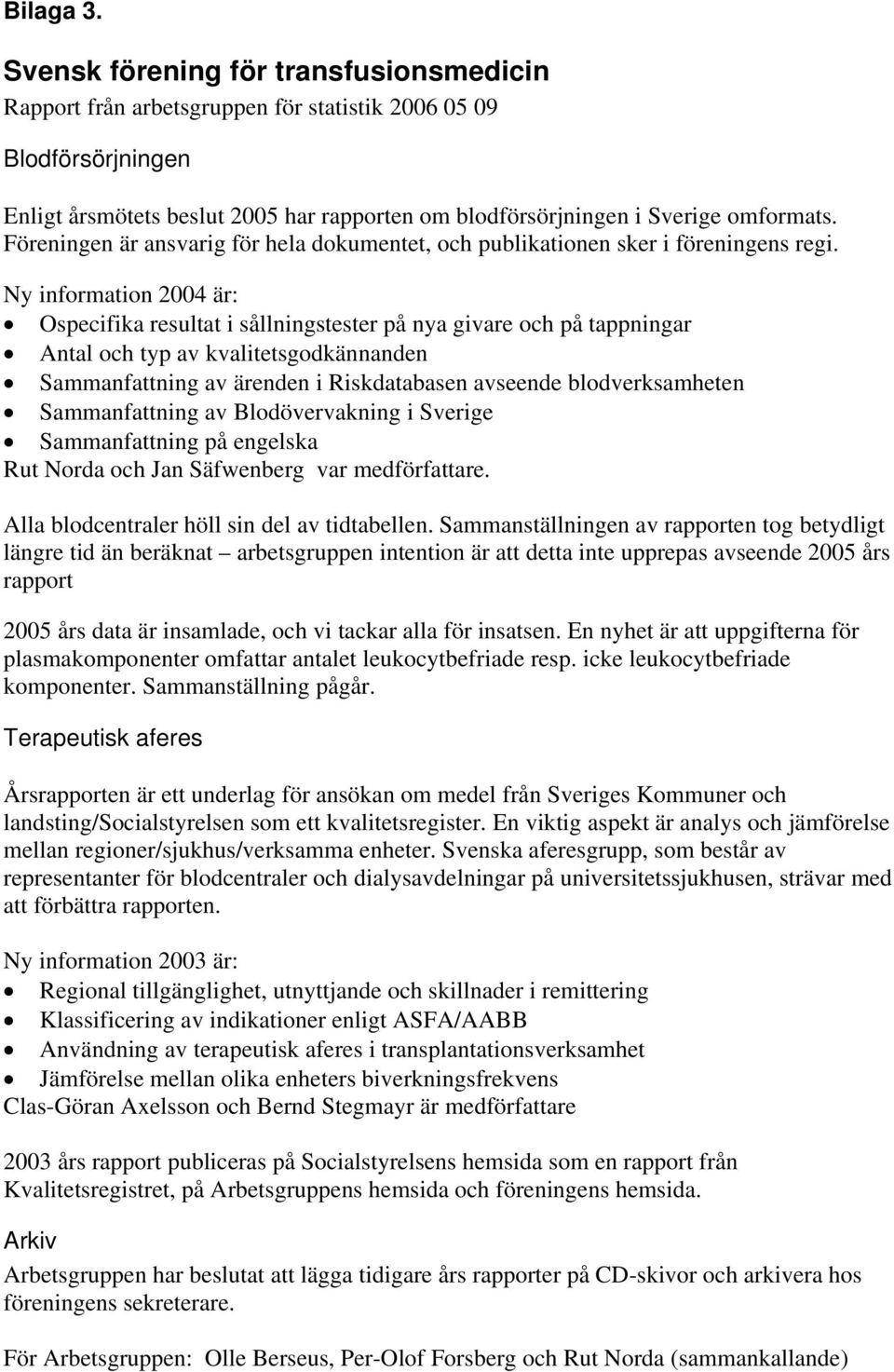 Föreningen är ansvarig för hela dokumentet, och publikationen sker i föreningens regi.