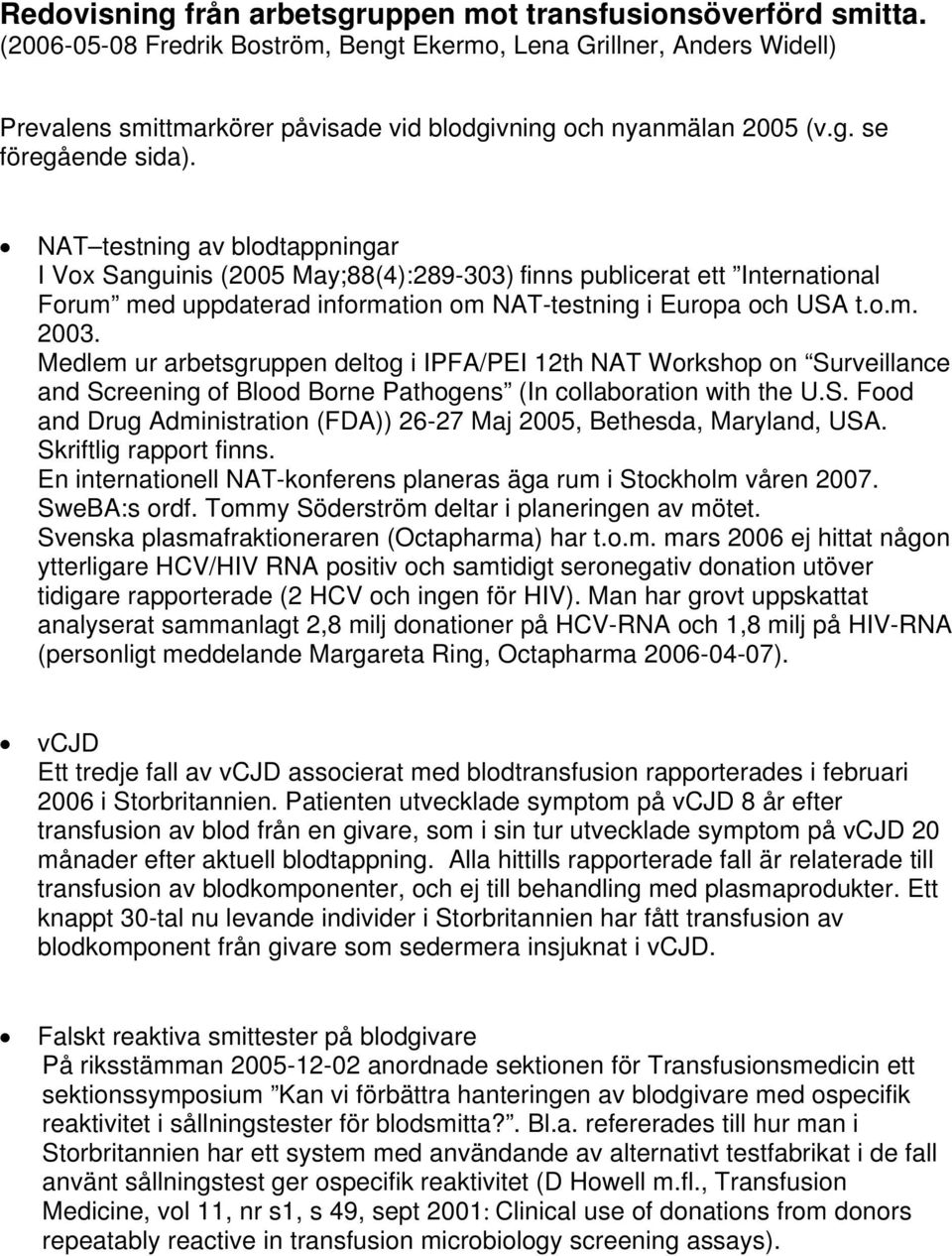 NAT testning av blodtappningar I Vox Sanguinis (2005 May;88(4):289-303) finns publicerat ett International Forum med uppdaterad information om NAT-testning i Europa och USA t.o.m. 2003.