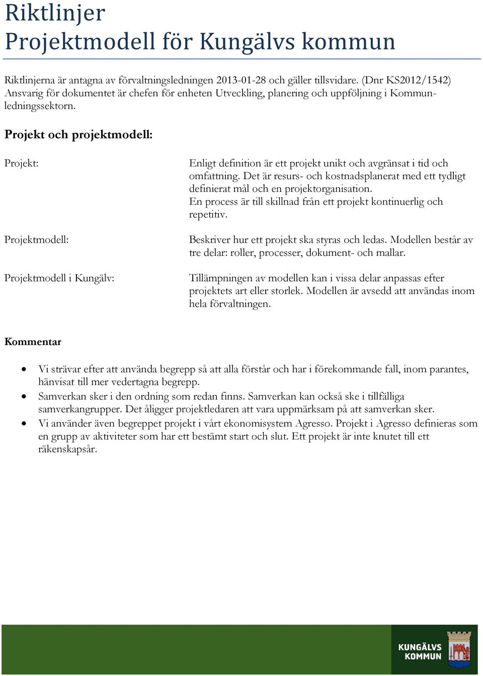 Projekt och projektmodell: Projekt: Projektmodell: Projektmodell i Kungälv: Enligt definition är ett projekt unikt och avgränsat i tid och omfattning.